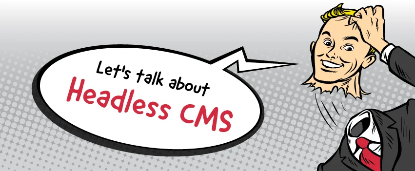 Headless CMS – 3 reasons to think about this Content Management System