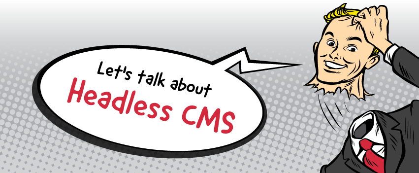 Headless – 3 Gründe, über ein entkoppeltes CMS nachzudenken